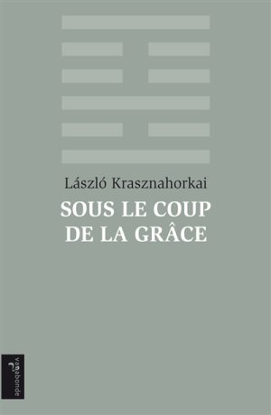 Laszlo Krasznahorkai, "Sous le coup de la grâce"